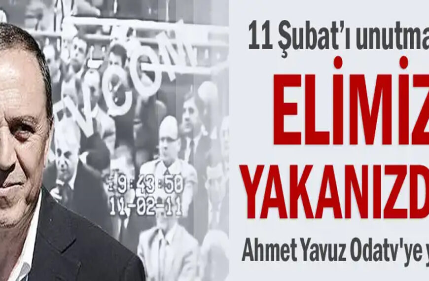 11 Şubat’ı Unutmadık… Elimiz yakanızda